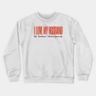 I Love My Husband But Sometimes I Wanna Square Up Crewneck Sweatshirt